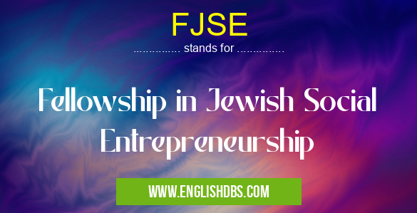 FJSE means Fellowship in Jewish Social Entrepreneurship FJSE