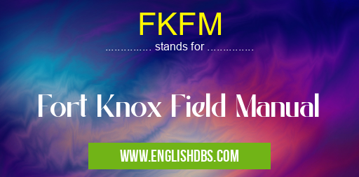 FKFM means Fort Knox Field Manual FKFM