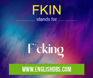 FKIN means F*cking FKIN