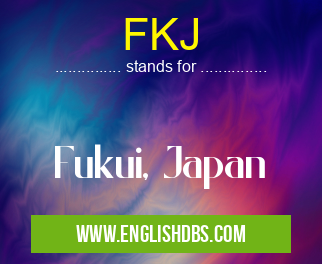 FKJ means Fukui, Japan FKJ