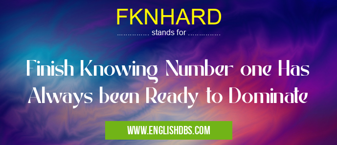 FKNHARD means Finish Knowing Number one Has Always been Ready to Dominate FKNHARD