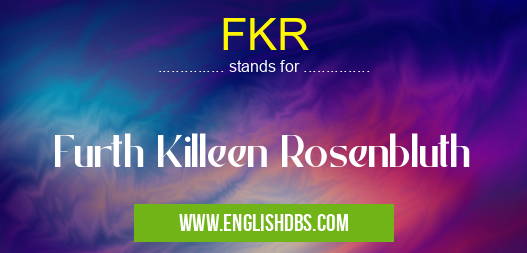 FKR means Furth Killeen Rosenbluth FKR
