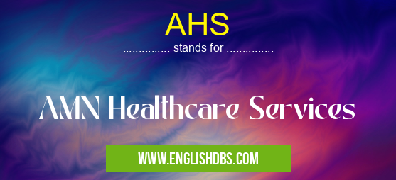 AHS means AMN Healthcare Services AHS