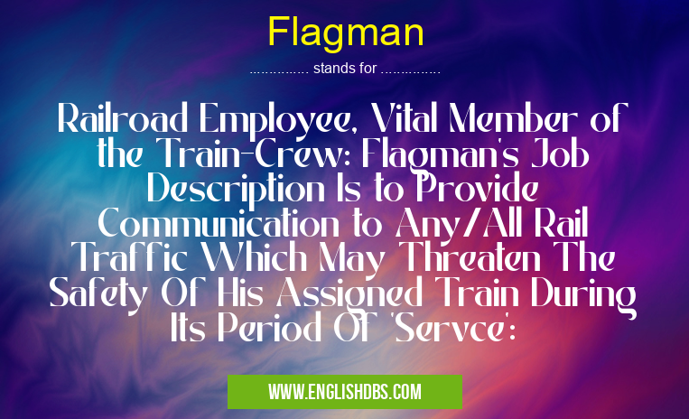 Flagman means Railroad Employee, Vital Member of the Train-Crew: Flagman's Job Description Is to Provide Communication to Any/All Rail Traffic Which May Threaten The Safety Of His Assigned Train During Its Period Of 'Servce': Flagman