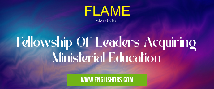 FLAME means Fellowship Of Leaders Acquiring Ministerial Education FLAME
