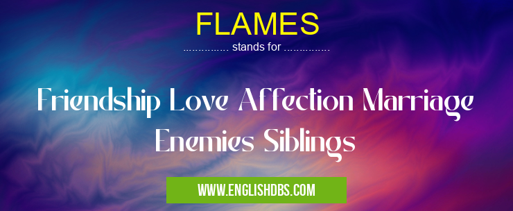 FLAMES means Friendship Love Affection Marriage Enemies Siblings FLAMES