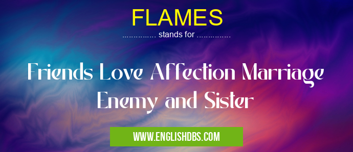 FLAMES means Friends Love Affection Marriage Enemy and Sister FLAMES