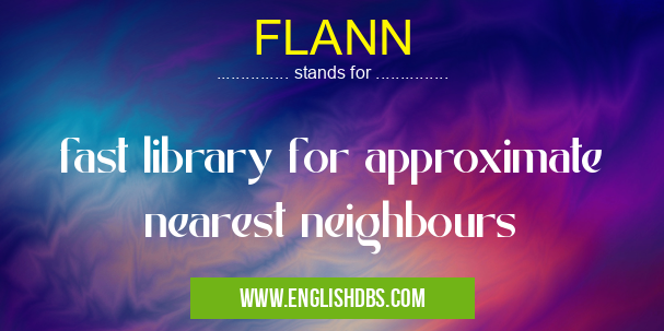 FLANN means fast library for approximate nearest neighbours FLANN