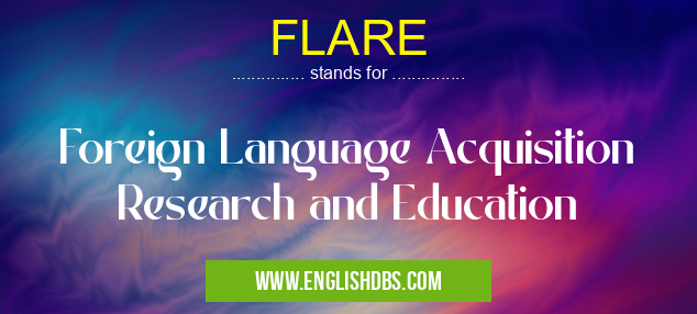 FLARE means Foreign Language Acquisition Research and Education FLARE