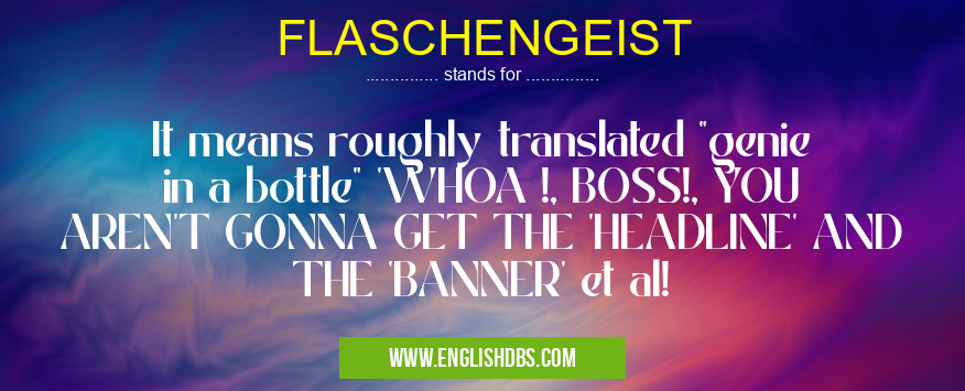 FLASCHENGEIST means It means roughly translated FLASCHENGEIST