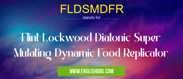 FLDSMDFR means Flint Lockwood Diatonic Super Mutating Dynamic Food Replicator FLDSMDFR