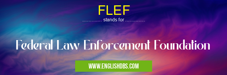 FLEF means Federal Law Enforcement Foundation FLEF