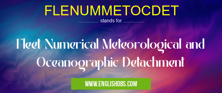 FLENUMMETOCDET means Fleet Numerical Meteorological and Oceanographic Detachment FLENUMMETOCDET