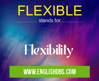 FLEXIBLE means Flexibility FLEXIBLE