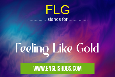 FLG means Feeling Like Gold FLG