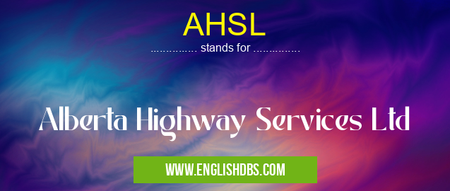 AHSL means Alberta Highway Services Ltd AHSL