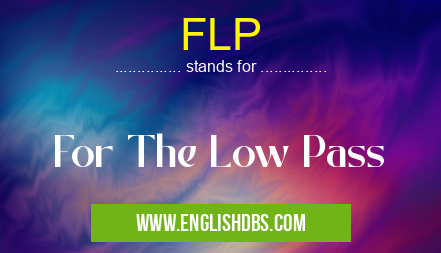 FLP means For The Low Pass FLP