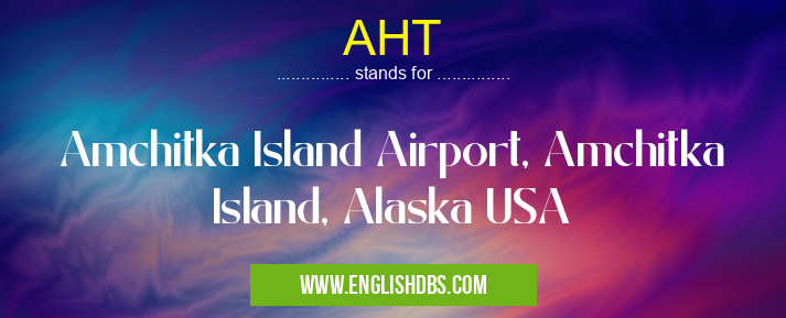 AHT means Amchitka Island Airport, Amchitka Island, Alaska USA AHT