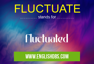 FLUCTUATE means fluctuated FLUCTUATE