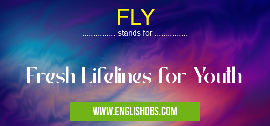 FLY means Fresh Lifelines for Youth FLY
