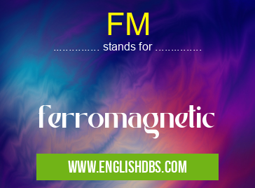 FM means ferromagnetic FM