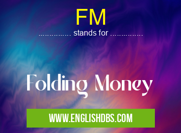 FM means Folding Money FM