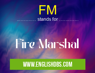 FM means Fire Marshal FM