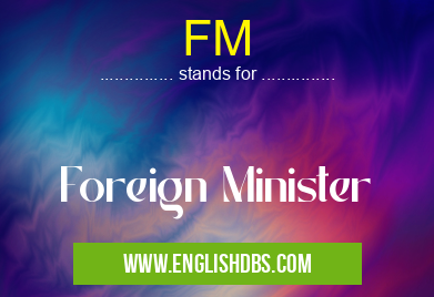 FM means Foreign Minister FM