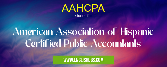 AAHCPA means American Association of Hispanic Certified Public Accountants AAHCPA