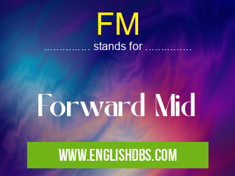FM means Forward Mid FM