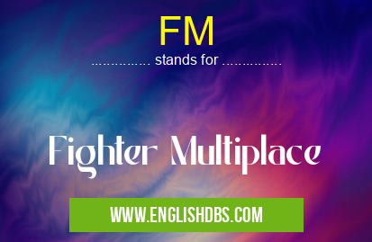 FM means Fighter Multiplace FM