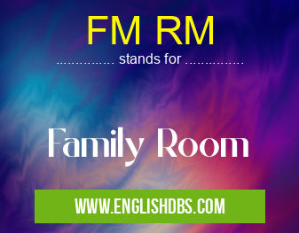 FM RM means Family Room FM RM