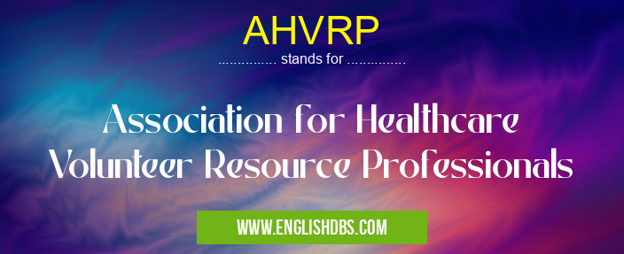 AHVRP means Association for Healthcare Volunteer Resource Professionals AHVRP