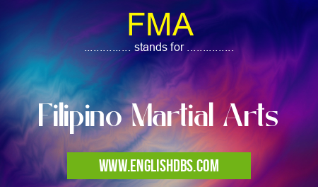 FMA means Filipino Martial Arts FMA