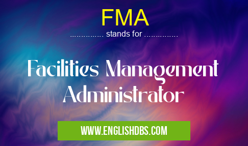 FMA means Facilities Management Administrator FMA