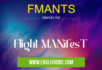 FMANTS means Flight MANifesT FMANTS