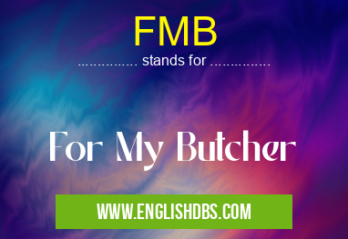 FMB means For My Butcher FMB