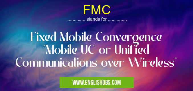 FMC means Fixed Mobile Convergence "Mobile UC or Unified Communications over Wireless" FMC
