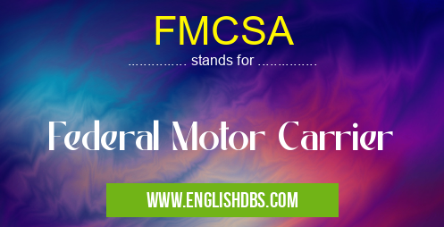 FMCSA means Federal Motor Carrier FMCSA