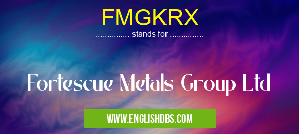 FMGKRX means Fortescue Metals Group Ltd FMGKRX
