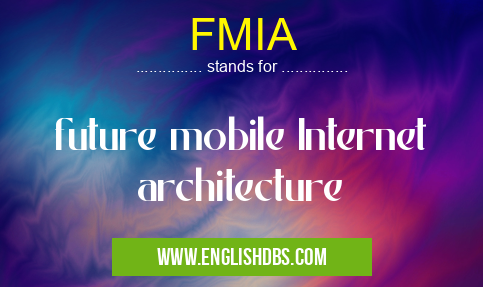 FMIA means future mobile Internet architecture FMIA