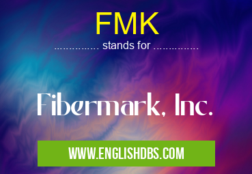 FMK means Fibermark, Inc. FMK