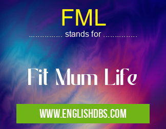 FML means Fit Mum Life FML