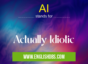 AI means Actually Idiotic AI