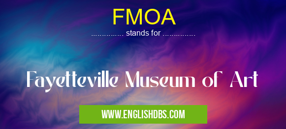 FMOA means Fayetteville Museum of Art FMOA