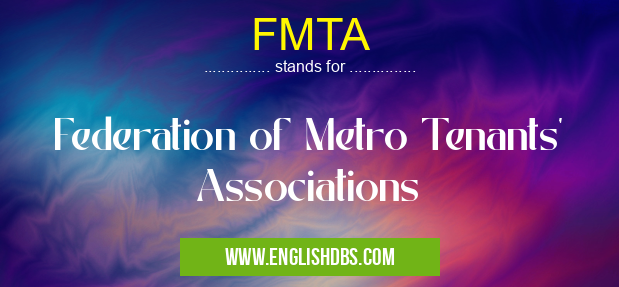 FMTA means Federation of Metro Tenants' Associations FMTA
