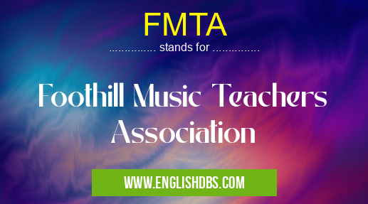FMTA means Foothill Music Teachers Association FMTA