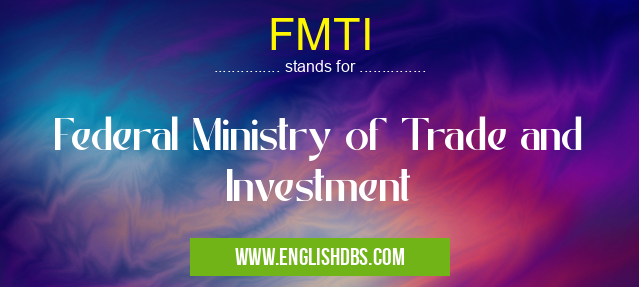 FMTI means Federal Ministry of Trade and Investment FMTI
