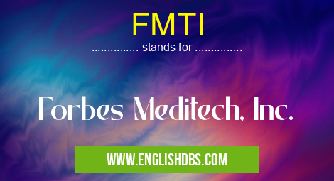 FMTI means Forbes Meditech, Inc. FMTI