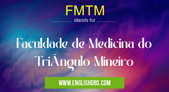 FMTM means Faculdade de Medicina do Triângulo Mineiro FMTM